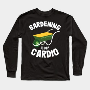 Gardening Is My Cardio Gardener Gift Plants Lover Long Sleeve T-Shirt